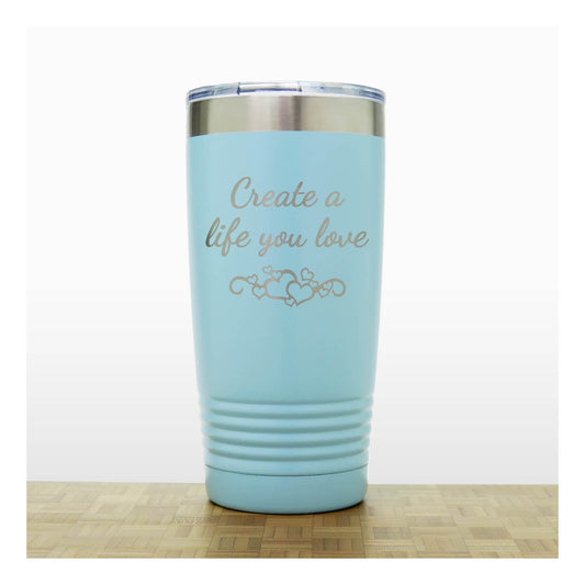 20oz Motivational Insulated Tumbler – “Create A Life You Love” - Inspirational Quote Gift