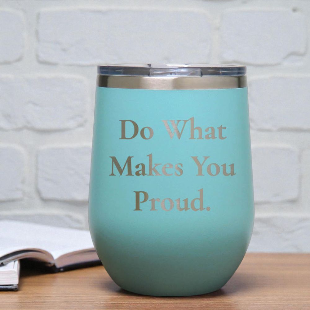 12oz Insulated Motivational Wine Tumbler – Do What Makes You Proud- Stainless Steel Encouragement Cup | Daily Inspiration Gift