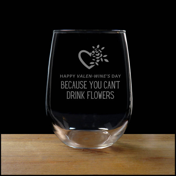 Heart with flower design and the words “HAPPY VALEN-WINE’S DAY – BECAUSE YOU CAN’T DRINK FLOWERS” on a  Stemless Wine Glass - Copyright Hues in Glass