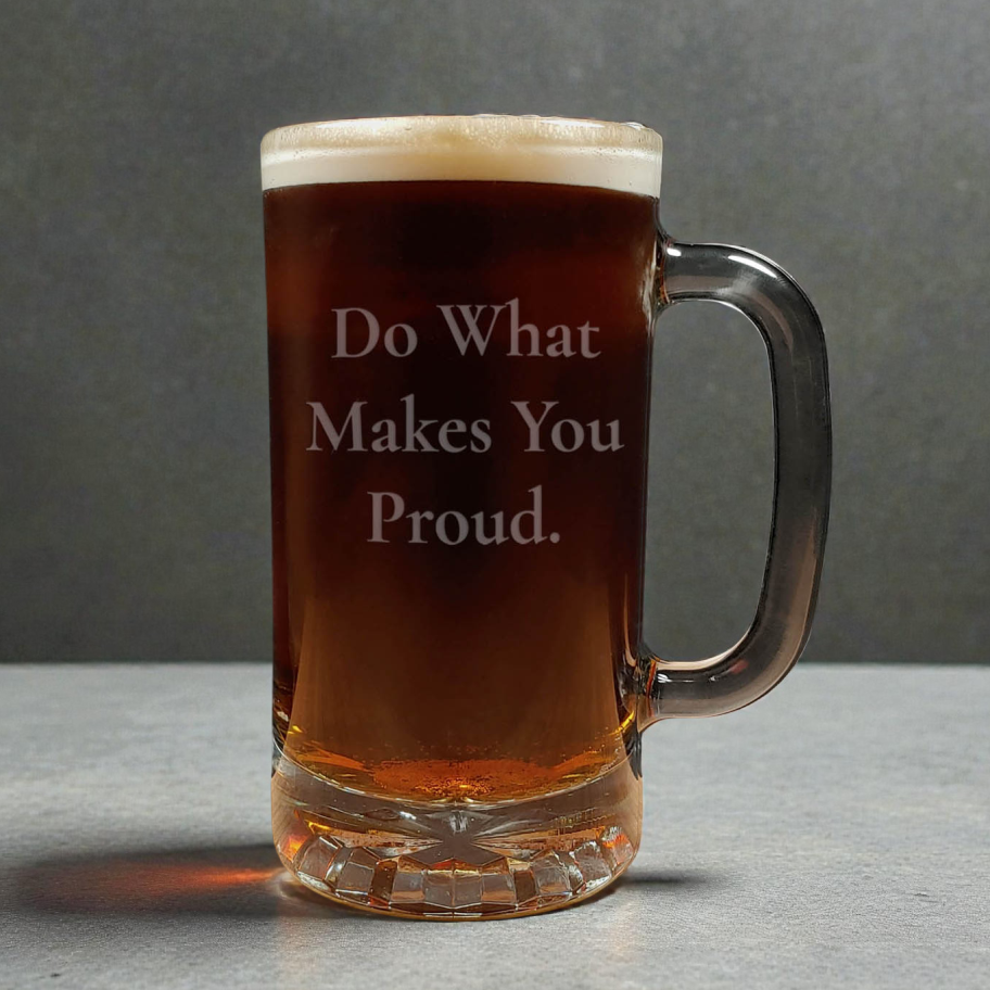 16oz Motivational Beer Mug - Do What Makes You Proud - Inspirational Saying Sandblasted Etched Glass