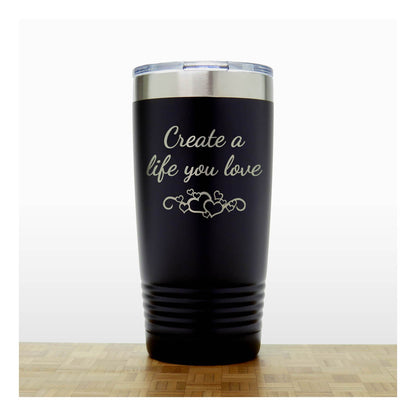 20oz Motivational Insulated Tumbler – “Create A Life You Love” - Inspirational Quote Gift