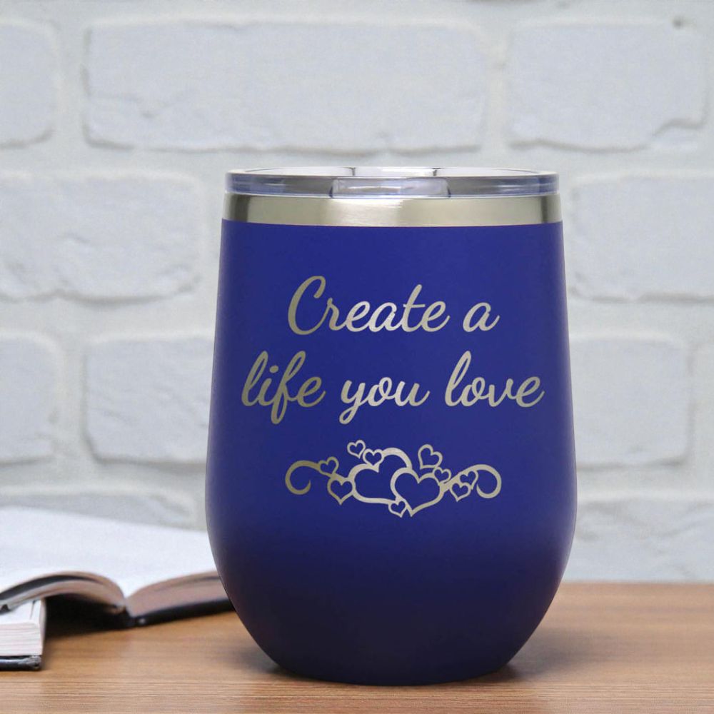 12oz Insulated Motivational Wine Tumbler – Create A Life You Love- Stainless Steel Encouragement Cup | Daily Inspiration Gift
