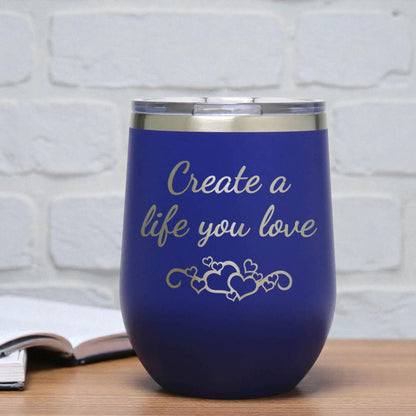 12oz Insulated Motivational Wine Tumbler – Create A Life You Love- Stainless Steel Encouragement Cup | Daily Inspiration Gift