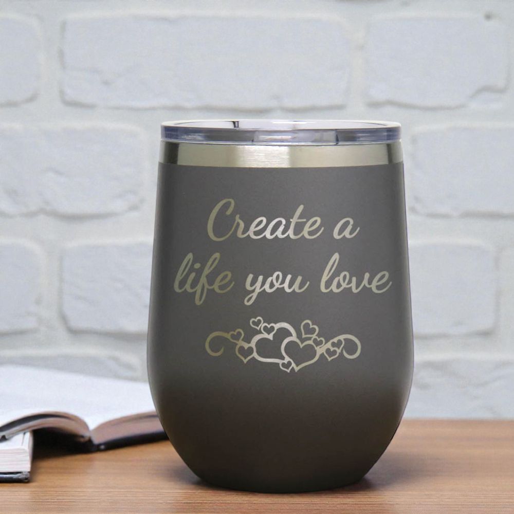 12oz Insulated Motivational Wine Tumbler – Create A Life You Love- Stainless Steel Encouragement Cup | Daily Inspiration Gift