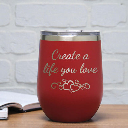 12oz Insulated Motivational Wine Tumbler – Create A Life You Love- Stainless Steel Encouragement Cup | Daily Inspiration Gift