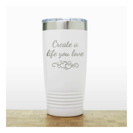 20oz Motivational Insulated Tumbler – “Create A Life You Love” - Inspirational Quote Gift