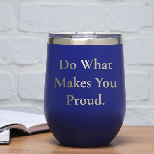 12oz Insulated Motivational Wine Tumbler – Do What Makes You Proud- Stainless Steel Encouragement Cup | Daily Inspiration Gift