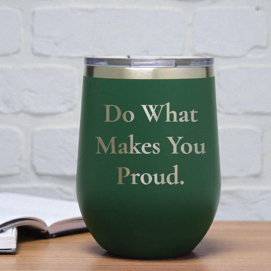 12oz Insulated Motivational Wine Tumbler – Do What Makes You Proud- Stainless Steel Encouragement Cup | Daily Inspiration Gift